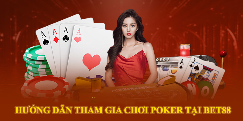 Cách Chơi Poker Và Kinh Nghiệm Chiến Thắng Cho Tân Thủ 4 bước tham gia chơi Poker tại BET88