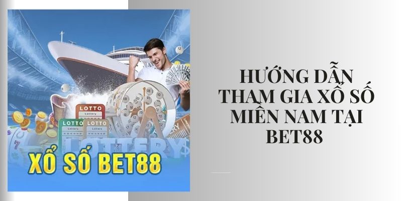 Xổ số miền Nam: Chia sẻ bí kíp chơi hiệu quả từ cao thủ 2025 Các bước tham gia sảnh xổ số tại BET88