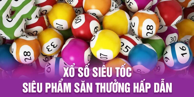 Xổ Số Siêu Tốc - Game Thu Hút Nhiều Người Chơi Nhất 2025 Tỷ lệ trúng thưởng cao tại xổ số siêu tốc