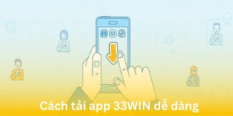 Cách tải app 33WIN chỉ bằng những bước đơn giản
