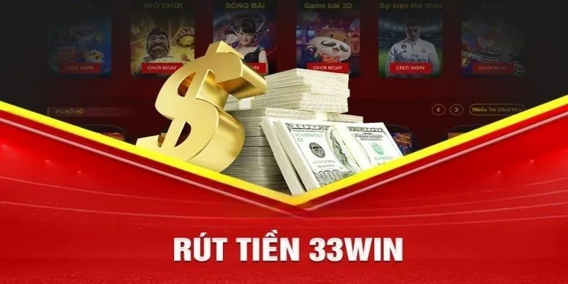 Rút Tiền 33win - Chi Tiết Các Thao Tác Cơ Bản Cần Nắm