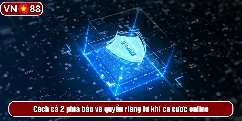 Cách cả 2 phía bảo vệ quyền riêng tư khi cá cược online Cách cả 2 phía bảo vệ quyền riêng tư khi cá cược online
