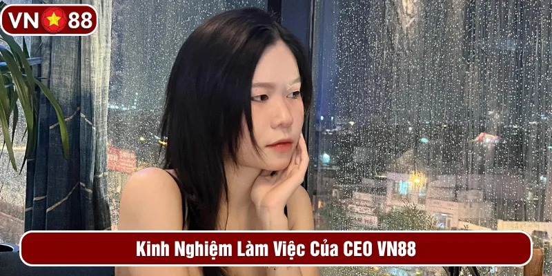 Kinh nghiệm làm việc của CEO VN88 Kinh nghiệm làm việc của CEO VN88
