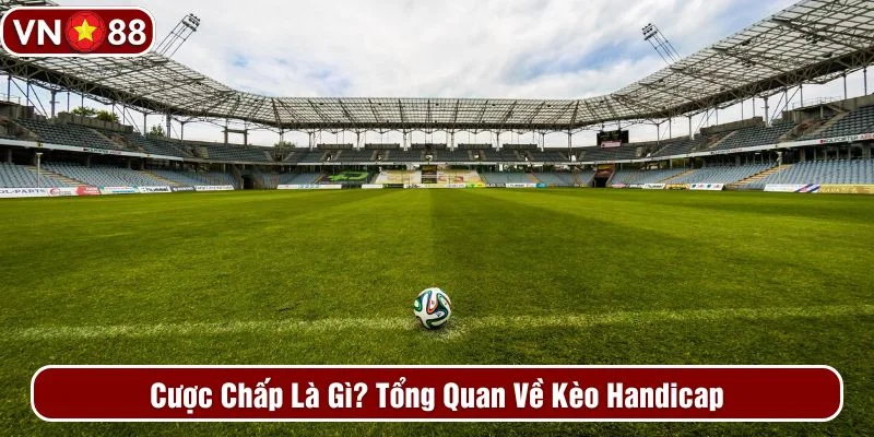 Tổng quan về kèo cược chấp Tổng quan về kèo cược chấp